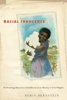 Inocența rasială: Interpretarea copilăriei americane de la sclavie la drepturile civile - Racial Innocence: Performing American Childhood from Slavery to Civil Rights