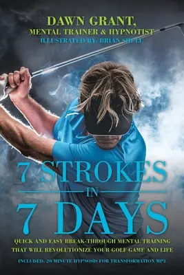 7 lovituri în 7 zile: Antrenament mental rapid și ușor de pătruns care îți va revoluționa jocul de golf și viața - 7 Strokes in 7 Days: Quick and Easy Break-Through Mental Training That Will Revolutionize Your Golf Game and Life