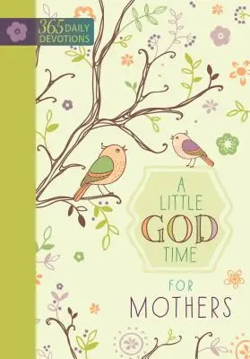 Un pic de timp cu Dumnezeu pentru mame: 365 de devoțiuni zilnice - A Little God Time for Mothers: 365 Daily Devotions