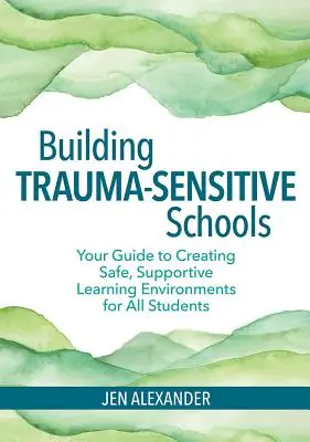 Construirea de școli sensibile la traume: Ghidul dvs. pentru crearea unor medii de învățare sigure și favorabile pentru toți elevii - Building Trauma-Sensitive Schools: Your Guide to Creating Safe, Supportive Learning Environments for All Students