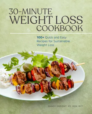 Carte de bucate pentru pierderea în greutate în 30 de minute: 100+ Rețete rapide și ușoare pentru o pierdere în greutate durabilă - 30-Minute Weight Loss Cookbook: 100+ Quick and Easy Recipes for Sustainable Weight Loss