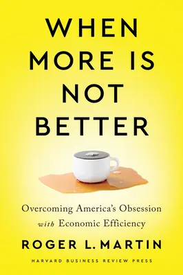 Când mai mult nu este mai bine: Depășirea obsesiei Americii pentru eficiența economică - When More Is Not Better: Overcoming America's Obsession with Economic Efficiency