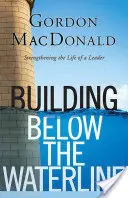 Building Below the Waterline: Consolidarea fundamentelor leadership-ului - Building Below the Waterline: Shoring Up the Foundations of Leadership