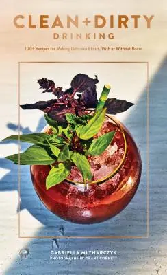 Clean + Dirty Drinking: 100+ Recipes for Making Delicious Elixirs, with or Without Booze (Carte de rețete pentru cocktailuri, Cadouri pentru tați, Cărți despre dr - Clean + Dirty Drinking: 100+ Recipes for Making Delicious Elixirs, with or Without Booze (Cocktail Recipe Book, Gifts for Dads, Books about Dr