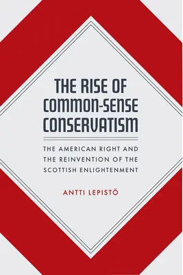 Ascensiunea conservatorismului de bun-simț: Dreapta americană și reinventarea iluminismului scoțian: The American Right and the Reinvention of the Scottish Enlightenment - The Rise of Common-Sense Conservatism: The American Right and the Reinvention of the Scottish Enlightenment