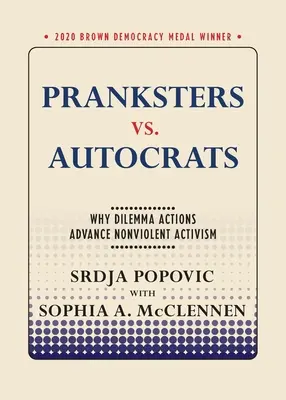 Pranksters vs. Autocrats: De ce acțiunile de tip dilemă promovează activismul non-violent - Pranksters vs. Autocrats: Why Dilemma Actions Advance Nonviolent Activism