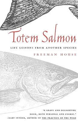 Totemul somonului: Lecții de viață de la o altă specie - Totem Salmon: Life Lessons from Another Species