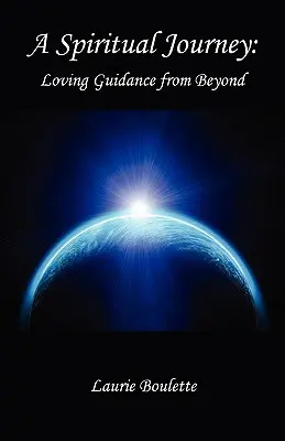O călătorie spirituală: - Îndrumări pline de iubire din lumea de dincolo - A Spiritual Journey: - Loving Guidance from Beyond