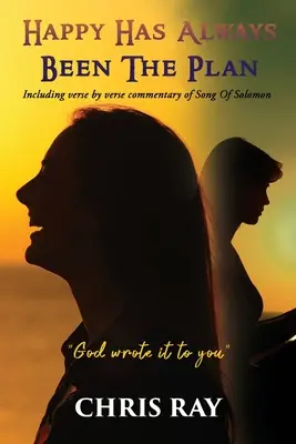 Fericirea a fost întotdeauna planul: Inclusiv comentariul verset cu verset al Cântării lui Solomon - Happy Has Always Been The Plan: Including verse by verse commentary of Song Of Solomon