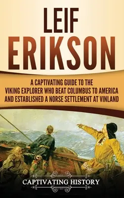 Leif Erikson: Un ghid captivant al exploratorului viking care l-a devansat pe Columb în America și a întemeiat o așezare nordică în Vinland - Leif Erikson: A Captivating Guide to the Viking Explorer Who Beat Columbus to America and Established a Norse Settlement at Vinland