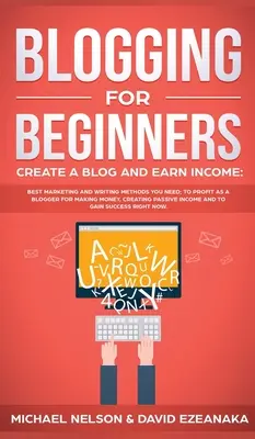 Blogging pentru începători Creați un blog și obțineți venituri: Cele mai bune metode de marketing și scriere de care aveți NEVOIE; pentru a profita ca blogger pentru a face bani, a crea p - Blogging for Beginners Create a Blog and Earn Income: Best Marketing and Writing Methods You NEED; to Profit as a Blogger for Making Money, Creating P