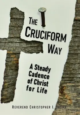 The Cruciform Way: O cadență constantă a lui Hristos pentru viață, volumul 1 - The Cruciform Way: A Steady Cadence of Christ for Life, Volume 1