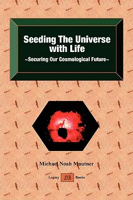 Însămânțarea Universului cu viață Asigurarea viitorului nostru cosmologic - Seeding the Universe with Life Securing Our Cosmological Future