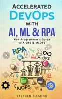 DevOps accelerat cu AI, ML & RPA: Ghidul neprogramatorului pentru AIOPS și MLOPS - Accelerated DevOps with AI, ML & RPA: Non-Programmer's Guide to AIOPS & MLOPS