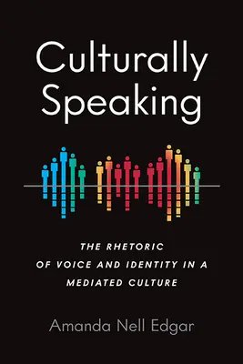 Culturally Speaking: Retorica vocii și a identității într-o cultură mediatizată - Culturally Speaking: The Rhetoric of Voice and Identity in a Mediated Culture