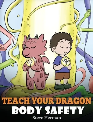 Teach Your Dragon Body Safety: O poveste despre limite personale, atingeri potrivite și nepotrivite: A Story About Personal Boundaries, Appropriate and Inappropriate Touching - Teach Your Dragon Body Safety: A Story About Personal Boundaries, Appropriate and Inappropriate Touching