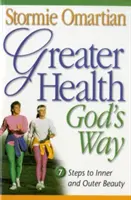 Sănătate mai mare în felul lui Dumnezeu: Șapte pași către frumusețea interioară și exterioară - Greater Health God's Way: Seven Steps to Inner and Outer Beauty