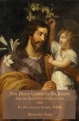 Pioasa Unire a Sfântului Iosif: Pentru mântuirea muribunzilor - The Pious Union of St. Joseph: For the Salvation of the Dying