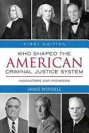 Cine a modelat sistemul american de justiție penală?: Inovatori și pionieri - Who Shaped the American Criminal Justice System?: Innovators and Pioneers