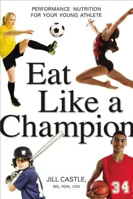 Mănâncă ca un campion: Nutriție de performanță pentru tânărul tău atlet - Eat Like a Champion: Performance Nutrition for Your Young Athlete
