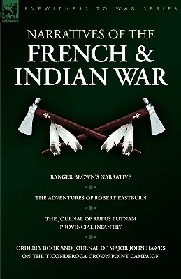 Narațiuni din războiul franco-indian: Ranger Brown's Narrative, Aventurile lui Robert Eastburn, Jurnalul lui Rufus Putnam-Provincial Infantry & - Narratives of the French & Indian War: Ranger Brown's Narrative, the Adventures of Robert Eastburn, the Journal of Rufus Putnam-Provincial Infantry &