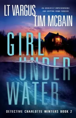 Fata sub apă: Un thriller polițist absolut captivant și de nerefuzat - Girl Under Water: An absolutely unputdownable and gripping crime thriller