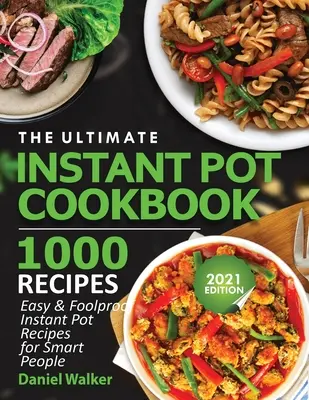 The Ultimate Instant Pot Cookbook 1000 Recipes: Rețete Instant Pot ușoare și infailibile pentru oameni inteligenți - The Ultimate Instant Pot Cookbook 1000 Recipes: Easy & Foolproof Instant Pot Recipes For Smart People