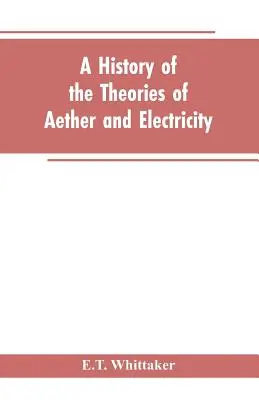 A history of theories of aether and electricity: from the age of Descartes to the close of the 19th century - A history of the theories of aether and electricity: from the age of Descartes to the close of the nineteenth century