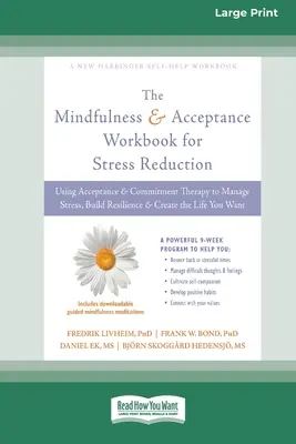 Cartea de lucru Mindfulness și acceptare pentru reducerea stresului: Utilizarea terapiei de acceptare și angajament pentru a gestiona stresul, a construi reziliența și a crea L - Mindfulness and Acceptance Workbook for Stress Reduction: Using Acceptance and Commitment Therapy to Manage Stress, Build Resilience, and Create the L