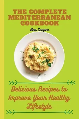 Carte de bucate mediteraneană completă: Rețete delicioase pentru a vă îmbunătăți stilul de viață sănătos - The Complete Mediterranan CookBook: Delicious Recipes to Improve Your Healthy Lifestyle