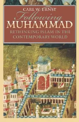 Urmându-l pe Muhammad: Rethinking Islam in the Contemporary World (Regândirea islamului în lumea contemporană) - Following Muhammad: Rethinking Islam in the Contemporary World