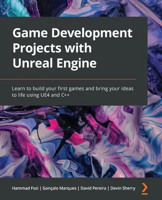 Proiecte de dezvoltare de jocuri cu Unreal Engine: Învață să construiești primele tale jocuri și să dai viață ideilor tale folosind UE4 și C++ - Game Development Projects with Unreal Engine: Learn to build your first games and bring your ideas to life using UE4 and C++