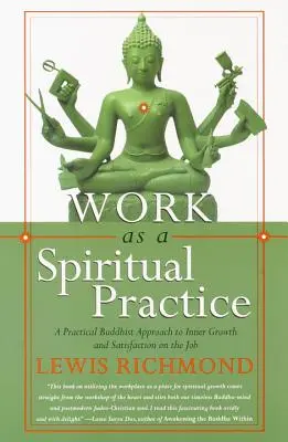 Munca ca practică spirituală: A Practical Buddhist Approach to Inner Growth and Satisfaction on the Job (O abordare budistă practică a creșterii interioare și a satisfacției la locul de muncă) - Work as a Spiritual Practice: A Practical Buddhist Approach to Inner Growth and Satisfaction on the Job