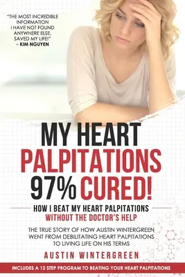 Palpitațiile inimii mele vindecate în proporție de 97%! How I Beat My Heart Palpitations Without the Doctor's Help - My Heart Palpitations 97% Cured!: How I Beat My Heart Palpitations Without the Doctor's Help