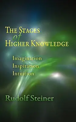 Etapele cunoașterii superioare: Imaginație, inspirație, intuiție (Cw 12) - The Stages of Higher Knowledge: Imagination, Inspiration, Intuition (Cw 12)