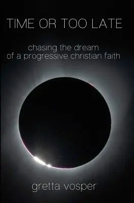 Timpul sau prea târziu: Urmărind visul unei credințe creștine progresiste - Time or Too Late: Chasing the Dream of a Progressive Christian Faith