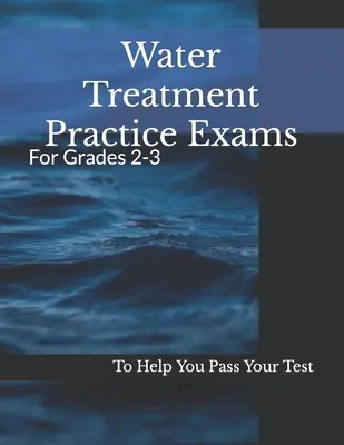 Water Treatment Practice Exams: Pentru clasele 2-3 - Water Treatment Practice Exams: For Grades 2-3