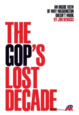 Deceniul pierdut al GOP: O viziune din interior a motivului pentru care Washingtonul nu funcționează - The GOP's Lost Decade: An Inside View of Why Washington Doesn't Work