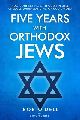 Cinci ani cu evreii ortodocși: Cum conectarea cu poporul lui Dumnezeu descoperă înțelegerea Cuvântului lui Dumnezeu - Five Years with Orthodox Jews: How Connecting with God's People Unlocks Understanding of God's Word