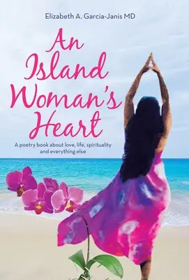 Inima unei femei de pe insulă: O carte de poezii despre dragoste, viață, spiritualitate și orice altceva - An Island Woman's Heart: A Poetry Book About Love, Life, Spirituality and Everything Else
