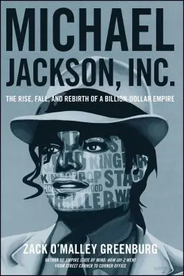 Michael Jackson, Inc: The Rise, Fall, and Rebirth of a Billion-Dollar Empire - Michael Jackson, Inc.: The Rise, Fall, and Rebirth of a Billion-Dollar Empire