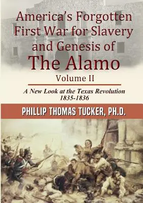 Primul război uitat al Americii pentru sclavie și geneza lui Alamo Volumul II - Americas Forgotten First War for Slavery and Genesis of The Alamo Volume II