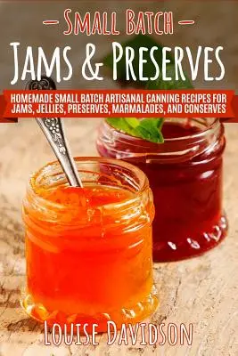 Small Batch Jams & Preserve: Homeade Small Batch Artisanal Canning Recipes for Jams, Jellies, Preserves, Marmalades, and Conserves (Rețete de conserve artizanale pentru gemuri, jeleuri, conserve, marmelade și conserve) - Small Batch Jams & Preserves: Homemade Small Batch Artisanal Canning Recipes for Jams, Jellies, Preserves, Marmalades, and Conserves