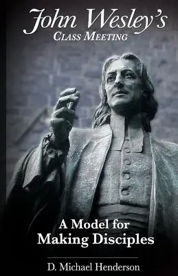 Întâlnirea de clasă a lui John Wesley: Un model pentru a face discipoli - John Wesley's Class Meeting: A Model for Making Disciples