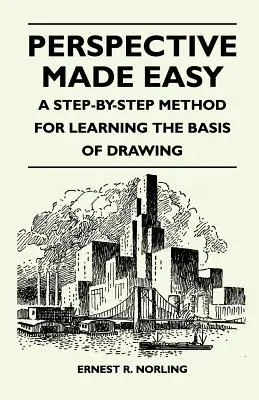 Perspective Made Easy - O metodă pas cu pas pentru învățarea bazelor desenului - Perspective Made Easy - A Step-By-Step Method for Learning the Basis of Drawing
