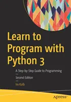 Învățați să programați cu Python 3: Un ghid pas cu pas pentru programare - Learn to Program with Python 3: A Step-By-Step Guide to Programming
