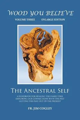 Wood You Believe Volume 3: The Ancestral Self (Ediție nouă) - Wood You Believe Volume 3: The Ancestral Self (New Edition)