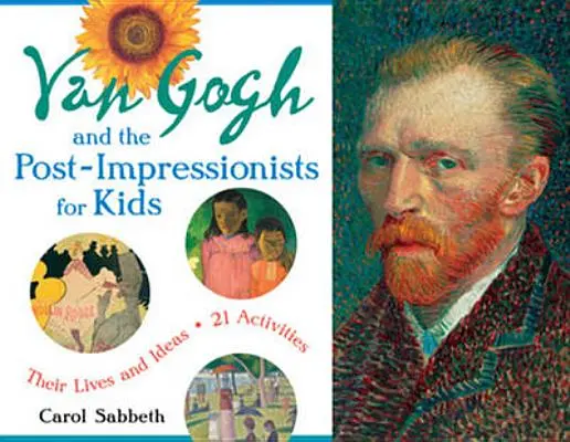 Van Gogh și post-impresioniștii pentru copii, 34: Viețile și ideile lor, 21 de activități - Van Gogh and the Post-Impressionists for Kids, 34: Their Lives and Ideas, 21 Activities