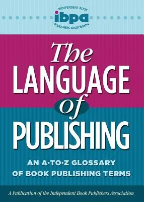 Limbajul editării: un glosar A-To-Z al termenilor din domeniul editării cărților - The Language of Publishing: An A-To-Z Glossary of Book Publishing Terms