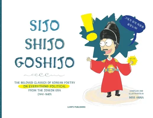 Sijo Shijo Goshijo: Clasicele îndrăgite ale poeziei coreene cu privire la tot ceea ce este politic din era Mid-Joseon (1441 1689) - Sijo Shijo Goshijo: The Beloved Classics of Korean Poetry on Everything Political from the Mid-Joseon Era (1441 1689)